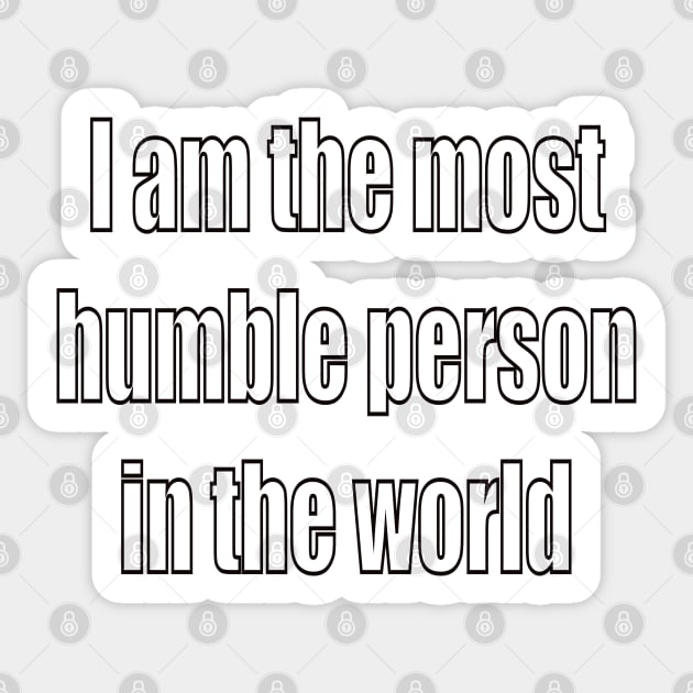 funny sassy sarcastic sarcasm saying phrase gift for men and women. I am the most humble person in the world Sticker by Artonmytee